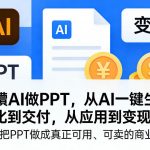 玩賺AI做PPT，从AI一键生成、优化到交付，从应用到变现，带你把PPT做成真正可用、可卖的商业产品