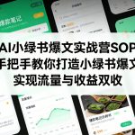 AI小绿书爆文实战营SOP，手把手教你打造小绿书爆文，实现流量与收益双收