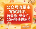 公众号流量主之零食测评赛道，流量稳+受众广，20分钟一条作品