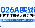 2026AI实战课，AI时代抓住普通人最后的杠杆，打磨真正让自己值钱的两大能力