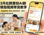 3月某社群原创AI剧情短视频带货教学，家庭剧情+带货=原创带货，新手也能快速出单稳拿收益