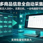 拼多多商品信息全自动采集掘金，支持批量矩阵，单机日入300+，无需云机，一台电脑就可以做【揭秘】