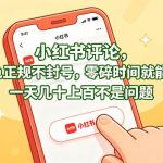 小红书评论，绿色正规不封号，零碎时间就能做，一天几十上百不是问题【揭秘】