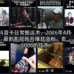 抖音卡日常搬运术，2026年4月最新影视账号爆款涨粉，卖5000的技术