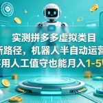 实测拼多多虚拟类目新路径，机器人半自动运营，不用人工值守也能月入1-5W【揭秘】