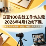 日更100实条‬战工作坊东莞2026年4月12线下课，来学我们的选题、内容、拍摄、剪辑全流程