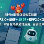 财务AI智能体提效实战课｜扣子2.0+龙虾+豆包等多AI工具，财务全场景落地应用，告别低效办公