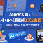 AI获客大课小红书+IP+短视频3天2夜线下课，用最真实的一线案例，最前沿的AI工具，最有效的流量打法（完整版）