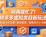 别再瞎忙了！拼多多虚拟类目新玩法，机器人代运营+自动发货，轻松月入1-5W【揭秘】