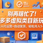 别再瞎忙了！拼多多虚拟类目新玩法，机器人代运营+自动发货，轻松月入1-5W【揭秘】