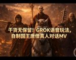 干货无保留！GROK语音玩法，自制国王唐僧真人对话MV