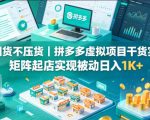 不囤货不压货｜拼多多虚拟项目干货实操，矩阵起店实现被动日入1K+【揭秘】