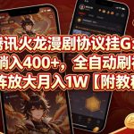 腾讯火龙漫剧协议挂G：单日躺入400+，全自动刷视频，矩阵放大月入1W【附教程】【揭秘】