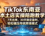 TikTok东南亚本土店实操陪跑教学，7天出单，30天稳定盈利，轻松碾压传统跨境模式