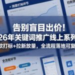 告别盲目出价！2026年关键词推广线上系列课，测款打标+拉新放量，全流程落地可复制