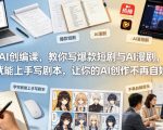 AI创编课，教你写爆款短剧与AI漫剧，学完就能上手写剧本，让你的AI创作不再自娱自乐