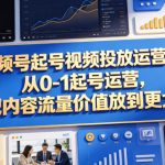 视频号起号视频投放运营课，从0-1起号运营，把内容流量价值放到更大