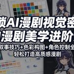 解锁AI漫剧视觉密码，AI漫剧美学进阶课，视觉叙事技巧+色彩构图+角色控制全掌握，轻松打造高质感漫剧