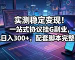 实测稳定变现！一站式协议挂G副业，单机日入300+，配套脚本完整教程【揭秘】
