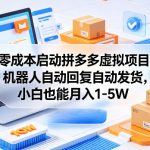 零成本启动拼多多虚拟项目，机器人自动回复自动发货，小白也能月入1-5W【揭秘】