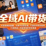全域AI带货，从短视频到直播，从单平台到全域，打造你的带货矩阵，打造普通人也能落地的带货赛道