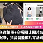 AI动态服装视频制作教学，一张详情页+穿搭图让图片动起来，抖音智能成片玩法