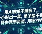 用AI做单子賺疯了，一小时出一套，单子接不完，提供派单资源，月稳2W【揭秘】