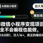 AI微信小程序变现项目，完全不会编程也能做，带你从0到1，日入1k+，真正的睡后收入（完结）