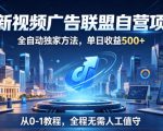 最新视频广告联盟自营项目，全自动独家方法，单日收益500+，从0-1教程，全程无需人工值守【揭秘】