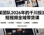 某团队2026年的千川投流短视频全域带货课，从选品测品、吊品玩法、止损控耗到放量起量，完整闭环实战教学
