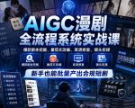 AIGC漫剧全流程系统实战课，爆款剧本挖掘、番茄文改编、高清修复、镜头衔接，新手也能批量产出合规短剧