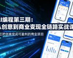 AI编程第三期，从创意到商业变现的全链路实战课，真正把创意变成可盈利的商业项目（更新06月08日）