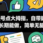 视频号点大拇指，自带脚本，长期能做，简单无脑【揭秘】