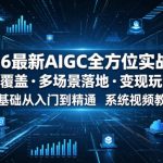 2026最新AIGC全方位实战课，全工具覆盖・多场景落地・变现玩法拆解，零基础从入门到精通系统视频教程