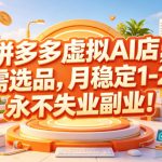 拼多多虚拟AI店，不需选品，月稳定1-2W，永不失业副业！【揭秘】