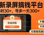 最新实测录屏搞钱平台！单小时稳拿30+，多号批量做一天300+，全程不黑号、不风控，收益直接到账【揭秘】