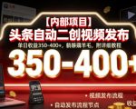 【内部项目】头条自动二创视频发布，单日收益350-400+，躺賺薅羊毛，附详细教程【揭秘】