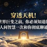 付费文章：穿透天机！在世界巨变之前，你必须知道的通天人间智慧一次和你彻底聊通透