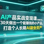 AI产品实战变现课，不用懂代码，30天做出一个能賺钱的小产品，打造个人长期AI副业资产（更新）