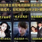 抖音170W粉丝博主亲授电视剧解说实战课，从零定位选剧写文案剪辑成片，轻松解锁伙伴计划+精选独家收益