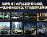 抖音某博主的汽车科普解说教程，轻松解锁伙伴计划+精选独家收益，零门槛掌握汽车赛道变现玩法