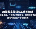 AI视频实操课0基础到精通｜AI文案生成、千款热门特效剪辑、短视频带货起号、直播间流量拉升全链路落地