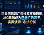 巨量信息流广告投放实操训练，从0基础成为巨量广告高手，实操演示+心法分析