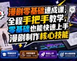 漫剧零基础速成课，全程手把手教学，零基础也能快速上手漫剧制作核心技能