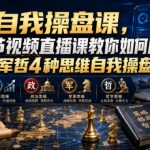 自我操盘课，20节视频直播课教你如何用经政军哲4种思维自我操盘