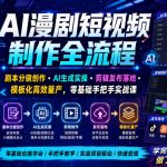 AI漫剧短视频制作全流程｜剧本分镜创作・AI生成实操・剪辑发布落地・模板化高效量产，零基础手把手实战课