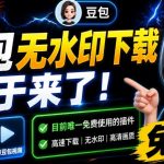 最新豆包无水印下载终于来了！支持豆包图片+视频，15秒视频配置本地账户管理及批量下载，浏览器插件