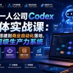 2026一人公司Codex智能体实战课：从AI工作流搭建到商业自动化落地，打造你的超级生产力系统