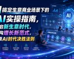 AI搞定生意商业场景下的AI实操指南，开启新生意时代，重构增长新范式，解锁AI时代决胜法则【文档】