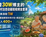 抖音30W博主的AI农村治愈动画短视频全套课｜单条涨粉1W，0基础解锁伙伴计划+精选收益，日入400+